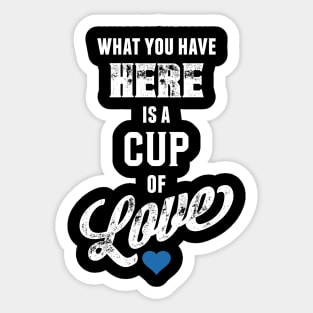 What You Have Here Is A Cup Of Love Sticker